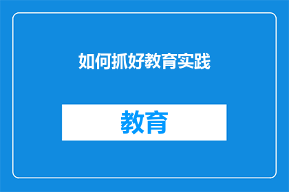 如何抓好教育实践(如何有效提升教育实践的质量？)
