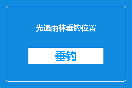 光遇雨林垂钓位置(雨林垂钓位置之谜：探索光遇中的神秘渔场)
