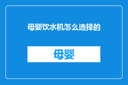 母婴饮水机怎么选择的(如何选择适合母婴使用的饮水机？)