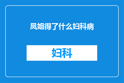 凤姐得了什么妇科病(凤姐究竟患上了哪种妇科疾病？)
