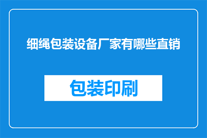 细绳包装设备厂家有哪些直销(细绳包装设备厂家直销信息有哪些？)