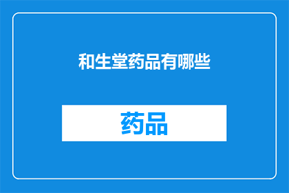 和生堂药品有哪些(和生堂药品有哪些？探索和生堂的药品多样性与特色)