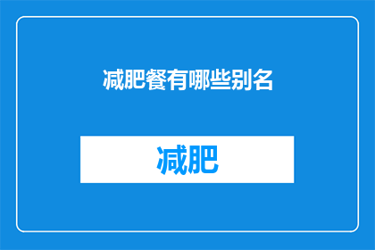 减肥餐有哪些别名(减肥餐有哪些别称？)