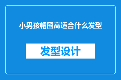小男孩帽圈高适合什么发型(小男孩的帽圈高适合什么发型？)