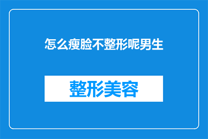 怎么瘦脸不整形呢男生(如何有效瘦脸而不进行整形手术？男生们是否了解这一方法？)