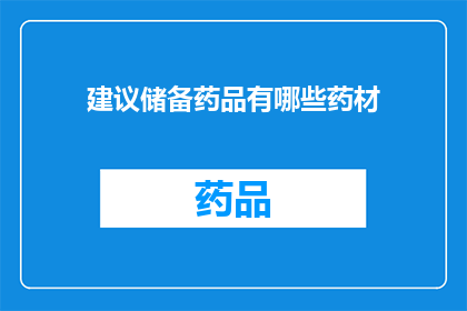 建议储备药品有哪些药材(您知道有哪些药材建议储备吗？)