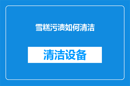 雪糕污渍如何清洁(如何有效去除雪糕污渍？)