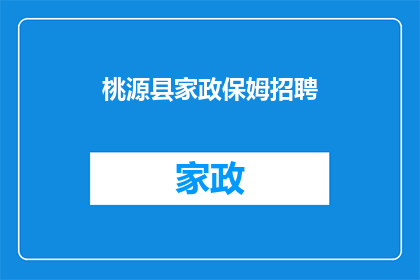桃源县家政保姆招聘(桃源县家政保姆招聘需求激增，您是否准备好加入这一职业行列？)