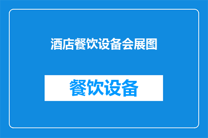 酒店餐饮设备会展图(酒店餐饮设备会展图：您是否了解其重要性？)