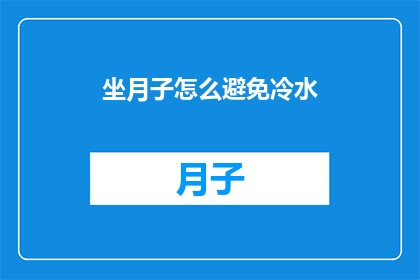 坐月子怎么避免冷水(如何避免在坐月子期间接触冷水？)