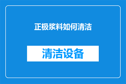 正极浆料如何清洁(如何有效清洁正极浆料？)