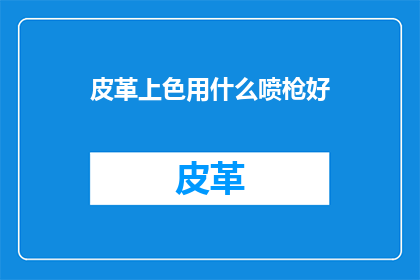 皮革上色用什么喷枪好(皮革上色用什么喷枪好？)