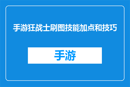 手游狂战士刷图技能加点和技巧(手游狂战士刷图技能加点和技巧：如何高效提升战斗效率？)