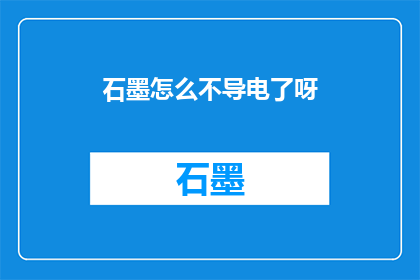 石墨怎么不导电了呀(石墨的导电性为何消失？)