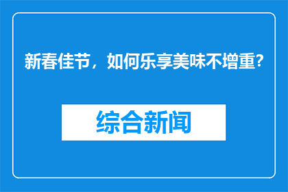新春佳节，如何乐享美味不增重？