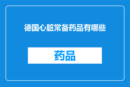 德国心脏常备药品有哪些(德国心脏常备药品有哪些？)