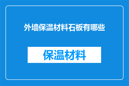 外墙保温材料石板有哪些(外墙保温材料石板的种类有哪些？)