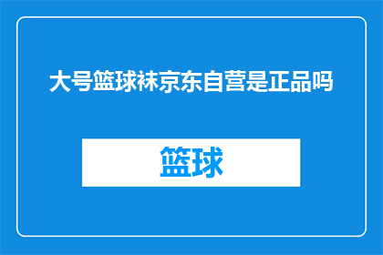 大号篮球袜京东自营是正品吗(京东自营销售的大号篮球袜是否为正品？)
