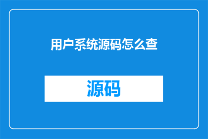 用户系统源码怎么查(如何深入探索用户系统源码的奥秘？)