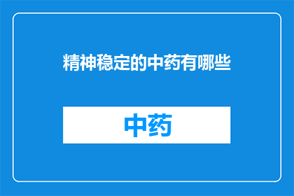 精神稳定的中药有哪些(有哪些中药能稳定精神？)
