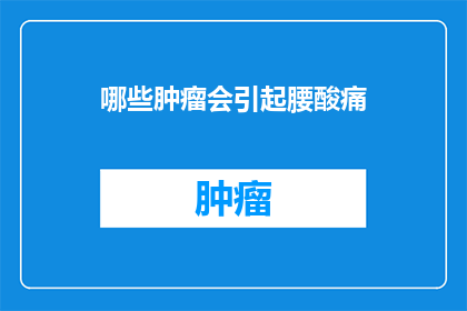 哪些肿瘤会引起腰酸痛(哪些类型的肿瘤可能导致腰酸痛？)