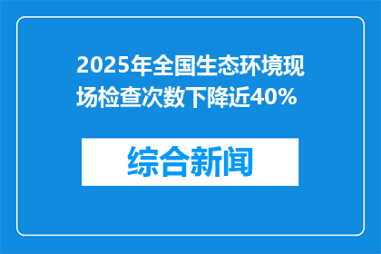2025年全国生态环境现场检查次数下降近40%