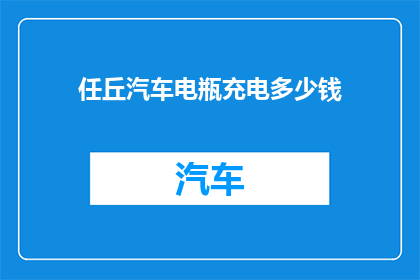 任丘汽车电瓶充电多少钱(任丘地区汽车电瓶充电费用是多少？)