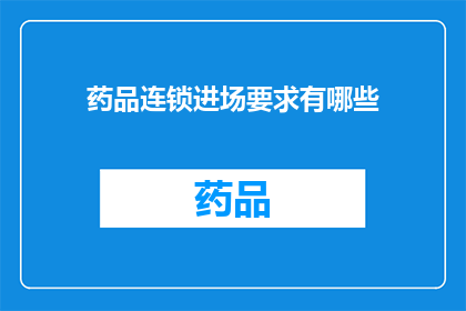 药品连锁进场要求有哪些(药品连锁企业进入市场时，必须满足哪些条件？)