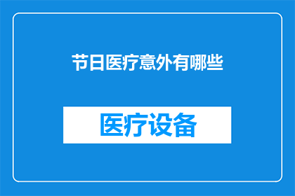 节日医疗意外有哪些(节日期间，医疗意外频发，您了解这些潜在风险吗？)