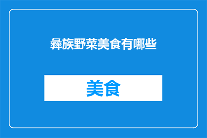 彝族野菜美食有哪些(探索彝族野菜美食的多样性：你尝过哪些令人难忘的野菜佳肴？)