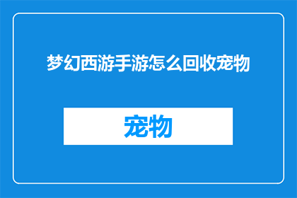 梦幻西游手游怎么回收宠物(梦幻西游手游：如何高效回收宠物以优化资源利用？)