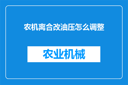 农机离合改油压怎么调整(如何调整农机离合器以适应油压系统？)