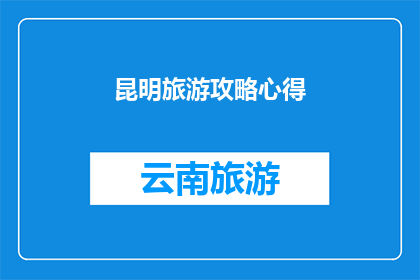 昆明旅游攻略心得(昆明旅游攻略心得：你准备好探索这座迷人城市了吗？)