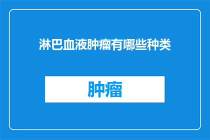 淋巴血液肿瘤有哪些种类(淋巴血液肿瘤的种类有哪些？)