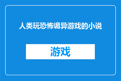 人类玩恐怖诡异游戏的小说(人类是否真的能通过恐怖诡异游戏来体验生存的极限？)