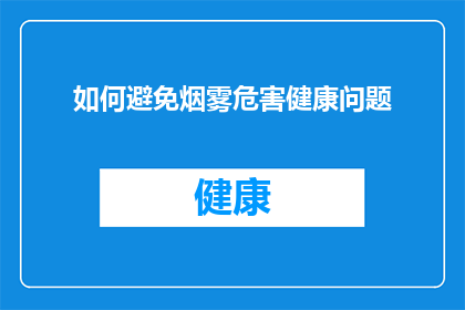 如何避免烟雾危害健康问题(如何有效避免烟雾对健康造成的损害？)