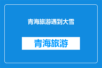 青海旅游遇到大雪(青海旅游遭遇大雪，游客安全与行程规划成焦点)