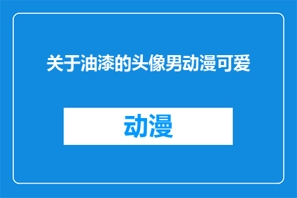 关于油漆的头像男动漫可爱(你见过哪些关于油漆的动漫头像，它们是否可爱？)