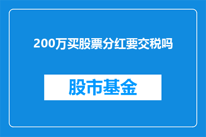 200万买股票分红要交税吗(200万投资股票，分红所得需缴纳税款吗？)