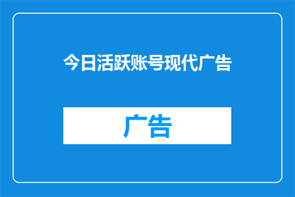 今日活跃账号现代广告(今日活跃账号现代广告：您是否在寻找高效推广策略？)