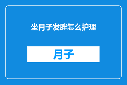 坐月子发胖怎么护理(坐月子期间体重增加，如何进行有效的护理？)