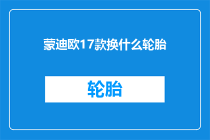 蒙迪欧17款换什么轮胎(蒙迪欧17款汽车应更换什么轮胎？)