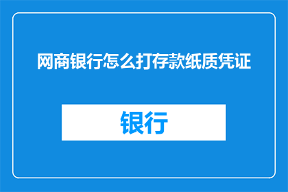网商银行怎么打存款纸质凭证(如何获取网商银行存款纸质凭证？)