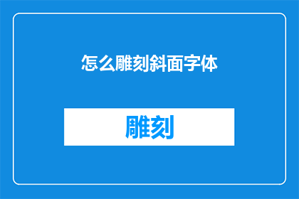怎么雕刻斜面字体(如何雕刻出独特而精致的斜面字体？)