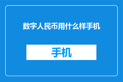 数字人民币用什么样手机(如何挑选一款适合使用数字人民币的手机？)