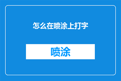 怎么在喷涂上打字(如何将打字技巧融入喷涂作业中？)