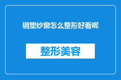钢塑纱窗怎么整形好看呢(如何使钢塑纱窗达到美观的整形效果？)