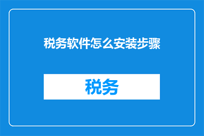 税务软件怎么安装步骤(如何正确安装税务软件？详细步骤与注意事项一览)