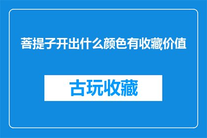 菩提子开出什么颜色有收藏价值(菩提子绽放出何种色彩才具有收藏价值？)