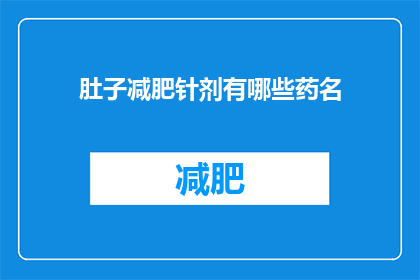 肚子减肥针剂有哪些药名(有哪些药名的减肥针剂可以有效减少腹部脂肪？)